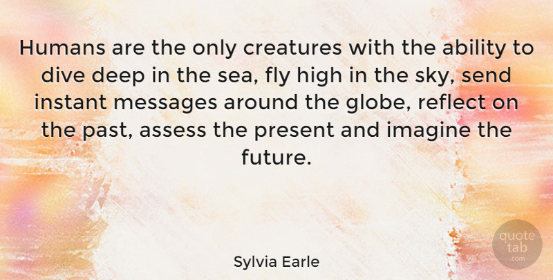 Sylvia Earle Quote About Past, Sea, Sky: Humans Are The Only Creatures...