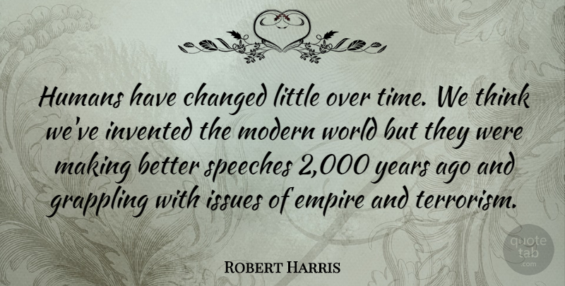 Robert Harris Quote About Thinking, Years, Issues: Humans Have Changed Little Over...