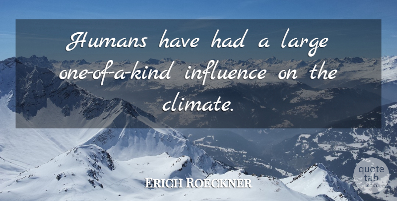 Erich Roeckner Quote About Humans, Influence, Large: Humans Have Had A Large...