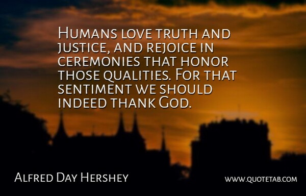Alfred Hershey Quote About Justice, Honor, Thank God: Humans Love Truth And Justice...