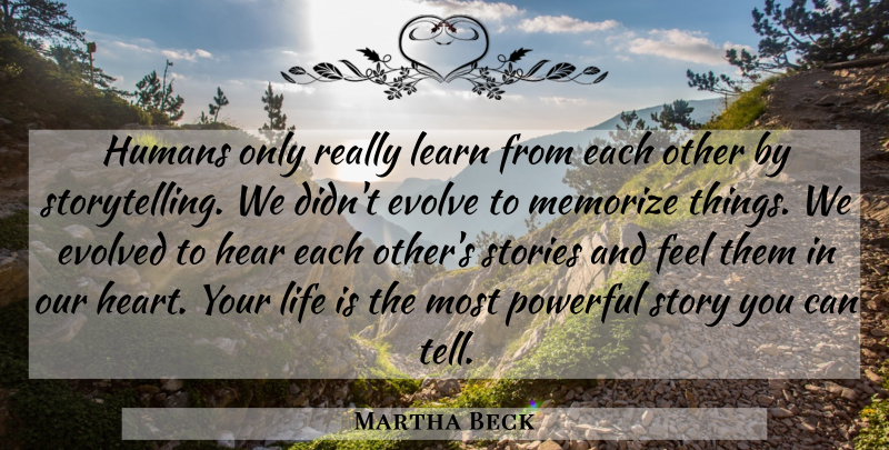 Martha Beck Quote About Powerful, Heart, Stories: Humans Only Really Learn From...