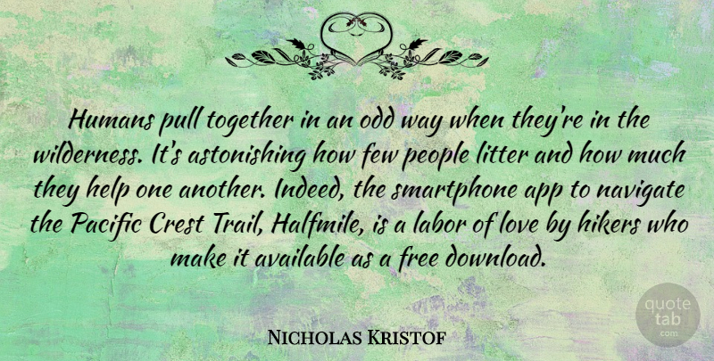 Nicholas Kristof Quote About Available, Crest, Few, Free, Humans: Humans Pull Together In An...