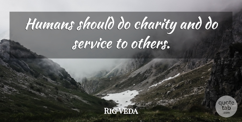 Rig Veda Quote About Charity, Humans, Service: Humans Should Do Charity And...