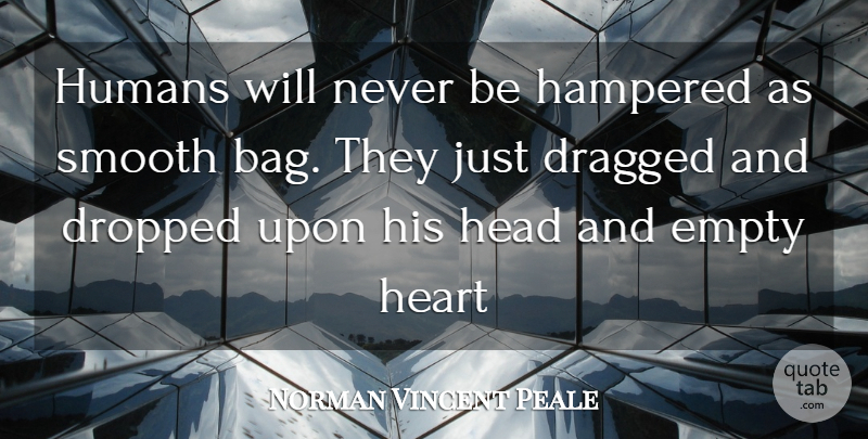 Norman Vincent Peale Quote About Heart, Bags, Empty: Humans Will Never Be Hampered...