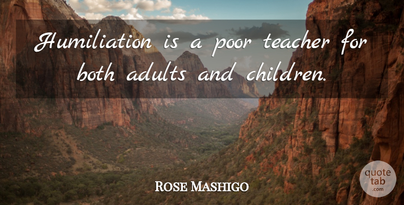 Rose Mashigo Quote About Both, Poor, Teacher: Humiliation Is A Poor Teacher...