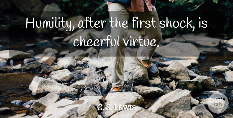 C. S. Lewis Quote About Humility, Cheerful, Firsts: Humility After The First Shock...
