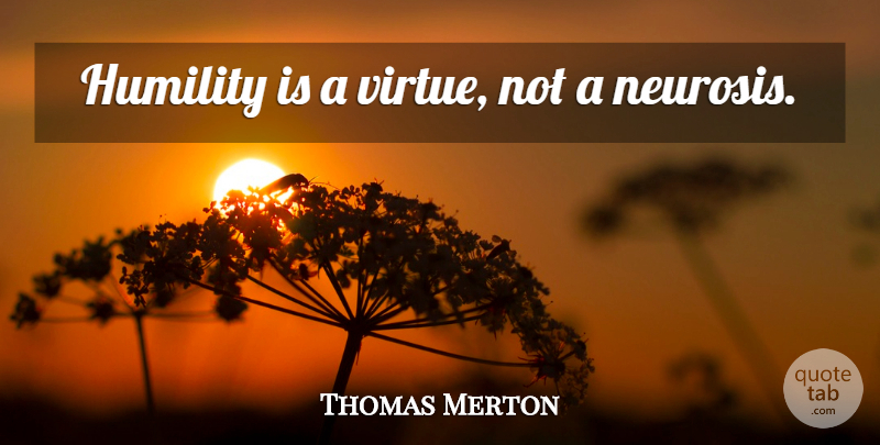 Thomas Merton Quote About Christian, Religious, Humility: Humility Is A Virtue Not...