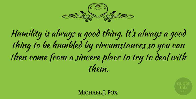 Michael J. Fox Quote About Humility, Trying, Sincere: Humility Is Always A Good...