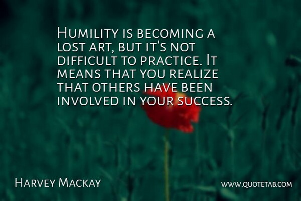 Harvey Mackay Quote About Art, Mean, Humility: Humility Is Becoming A Lost...