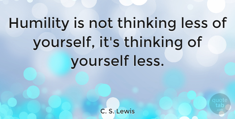 C. S. Lewis Quote About Inspirational, Inspiring, Kindness: Humility Is Not Thinking Less...