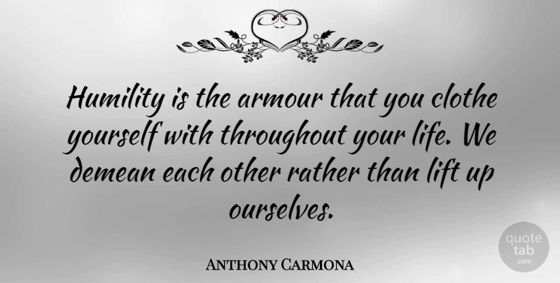 Anthony Carmona Quote About Armour, Life, Rather, Throughout: Humility Is The Armour That...