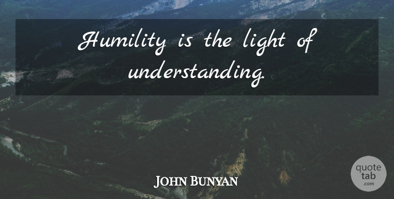 John Bunyan Quote About Motivational, Humility, Light: Humility Is The Light Of...