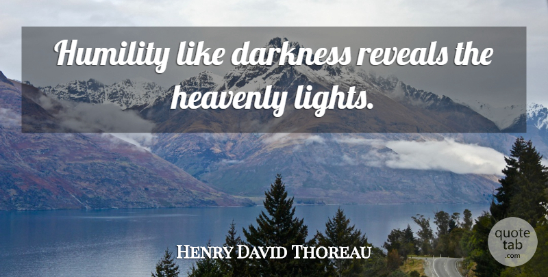 Henry David Thoreau Quote About Humility, Light, Darkness: Humility Like Darkness Reveals The...