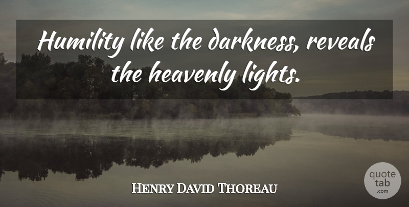 Henry David Thoreau Quote About Heavenly, Humility, Reveals: Humility Like The Darkness Reveals...