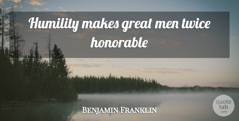 Benjamin Franklin Quote About Humility, Men, Great Men: Humility Makes Great Men Twice...