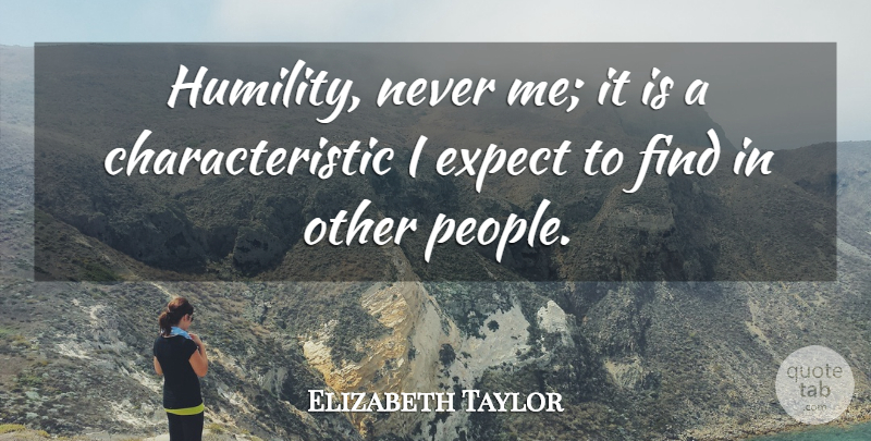 Elizabeth Taylor Quote About Humility, Vanity, People: Humility Never Me It Is...