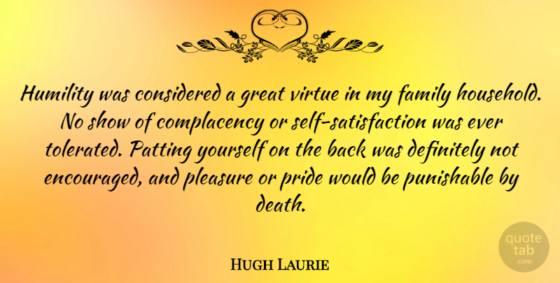 Hugh Laurie Quote About Humility, Pride, Self: Humility Was Considered A Great...