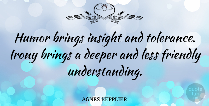 Agnes Repplier Quote About Funny, Patience, Humor: Humor Brings Insight And Tolerance...