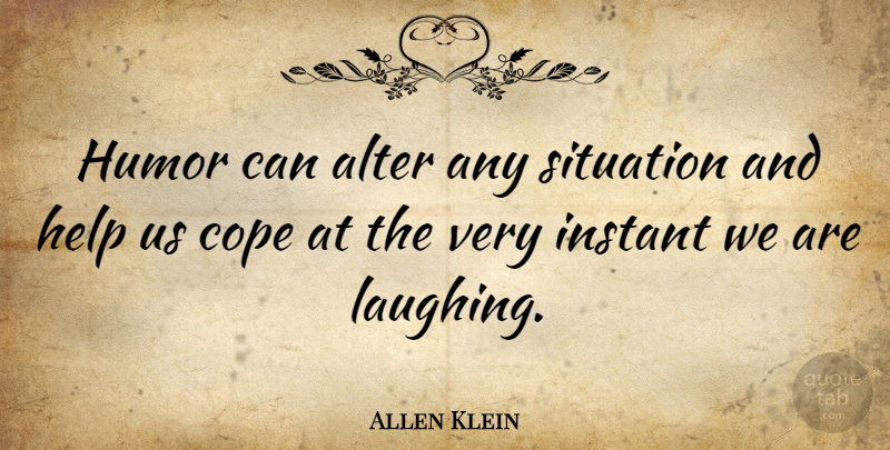 Allen Klein Quote About Humor, Laughing, Helping: Humor Can Alter Any Situation...