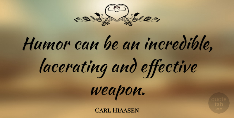 Carl Hiaasen Quote About Humor, Weapons, Incredibles: Humor Can Be An Incredible...