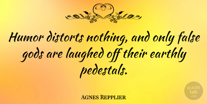 Agnes Repplier Quote About Funny, Women, Humor: Humor Distorts Nothing And Only...