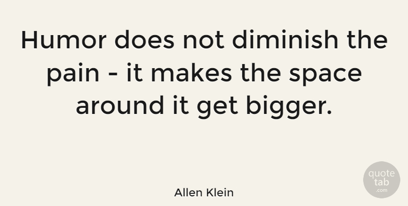 Allen Klein Quote About Pain, Humor, Space: Humor Does Not Diminish The...