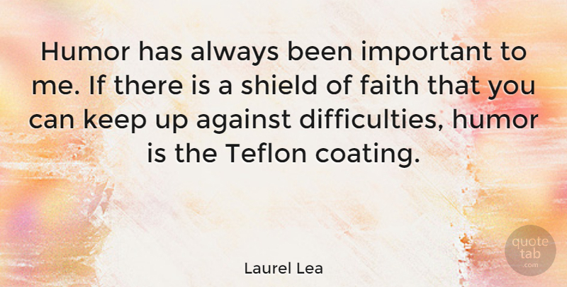 Laurel Lea Quote About Faith, Humor, Quotes, Shield: Humor Has Always Been Important...