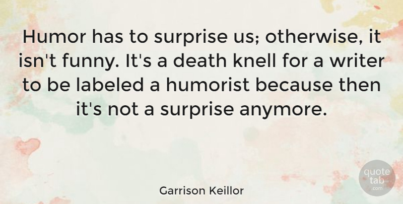Garrison Keillor Quote About Surprise, Humorists: Humor Has To Surprise Us...