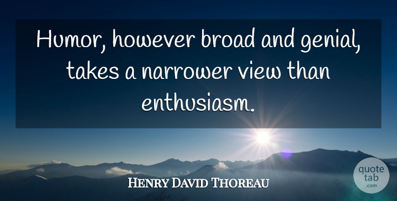 Henry David Thoreau Quote About Funny, Humor, Views: Humor However Broad And Genial...