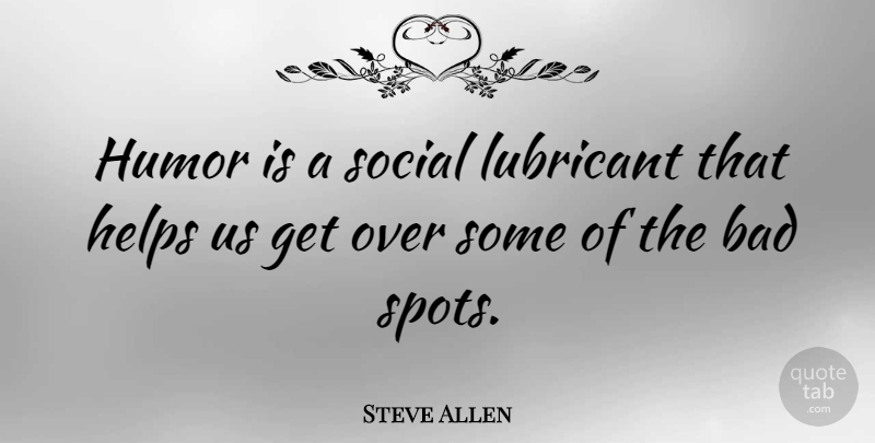 Steve Allen Quote About Helping, Social, Spots: Humor Is A Social Lubricant...