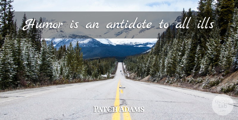 Patch Adams Quote About Antidote: Humor Is An Antidote To...