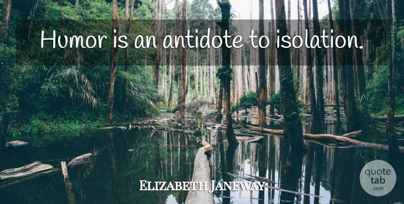 Elizabeth Janeway Quote About Laughter, Isolation, Antidote: Humor Is An Antidote To...
