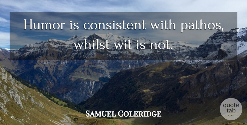 Samuel Taylor Coleridge Quote About Tongue, Pathos, Wit: Humor Is Consistent With Pathos...
