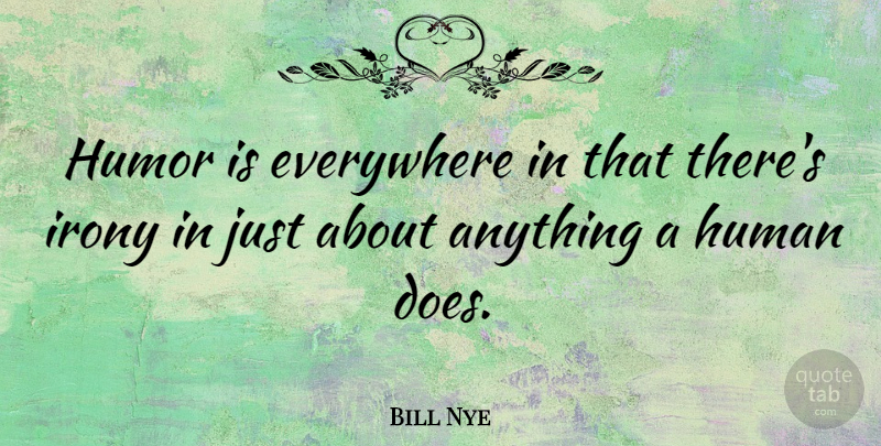 Bill Nye Quote About Funny, Humor, Doe: Humor Is Everywhere In That...