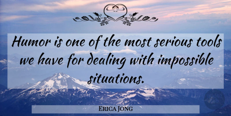 Erica Jong Quote About Impossible Situations, Serious, Tools: Humor Is One Of The...