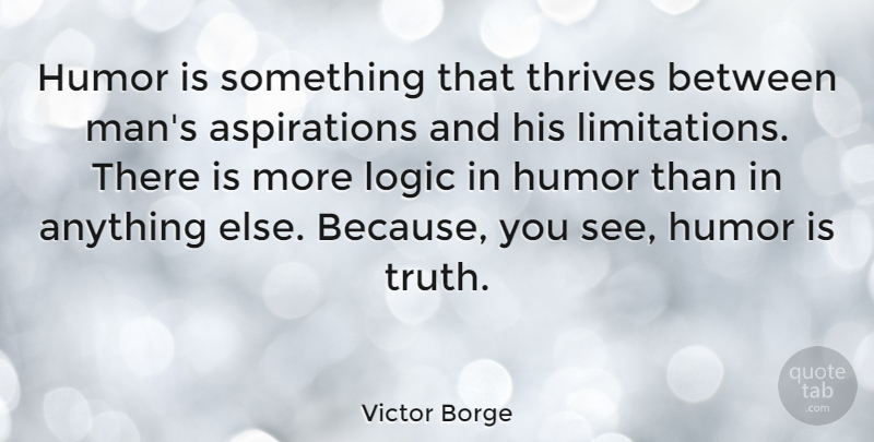 Victor Borge Quote About Humor, Men, Logic: Humor Is Something That Thrives...