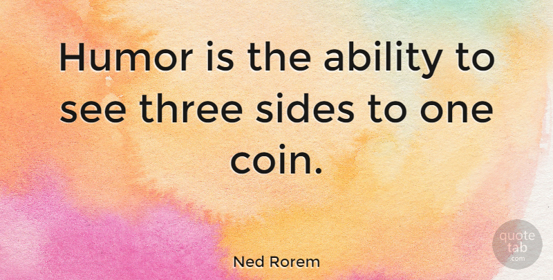 Ned Rorem Quote About Humor, Coins, Sides: Humor Is The Ability To...