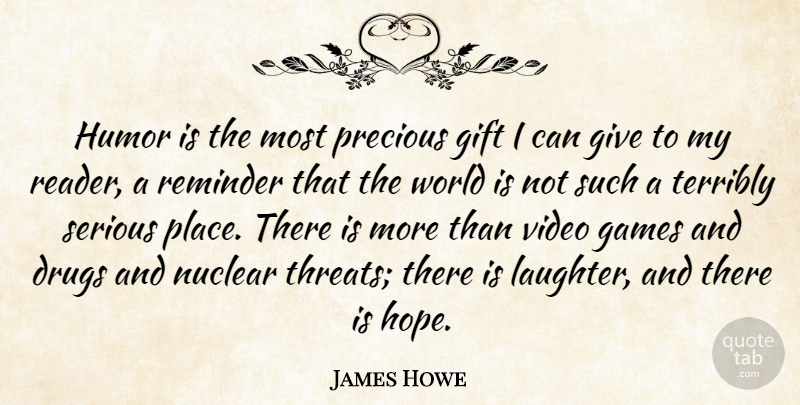 James Howe Quote About Games, Gift, Hope, Humor, Nuclear: Humor Is The Most Precious...