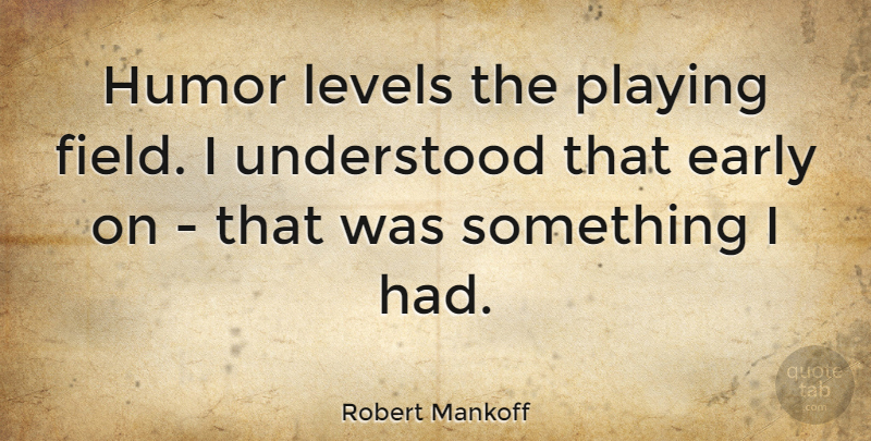 Robert Mankoff Quote About Levels, Fields, Understood: Humor Levels The Playing Field...