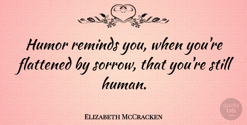Elizabeth McCracken Quote About Humor, Reminds: Humor Reminds You When Youre...
