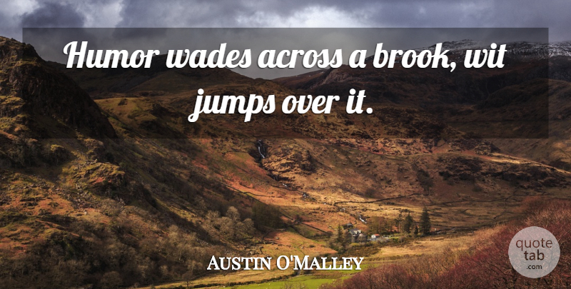 Austin O'Malley Quote About Wade, Brooks, Wit: Humor Wades Across A Brook...