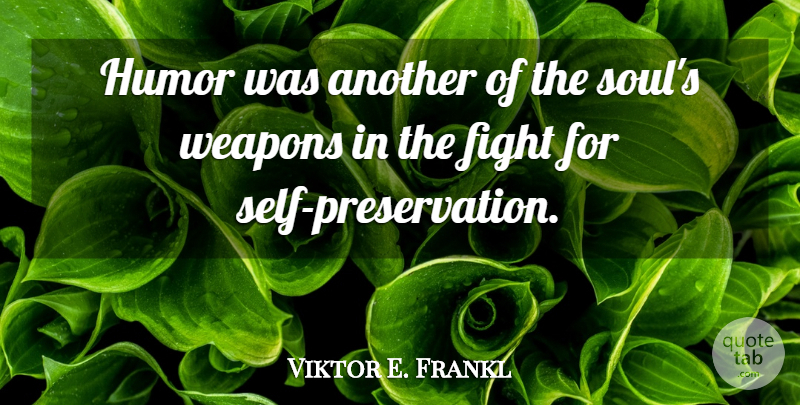 Viktor E. Frankl Quote About Fighting, Self, Soul: Humor Was Another Of The...