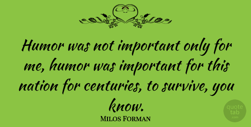 Milos Forman Quote About Humor: Humor Was Not Important Only...