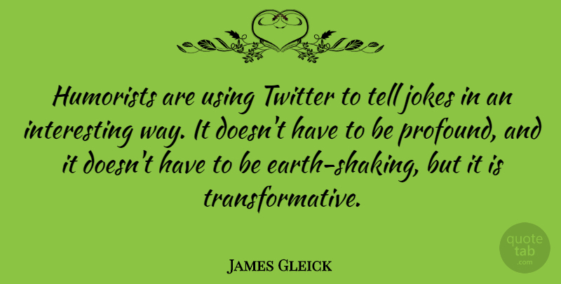 James Gleick Quote About Humorists, Using: Humorists Are Using Twitter To...
