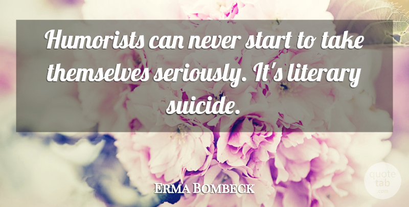 Erma Bombeck Quote About Funny, Suicide, Humor: Humorists Can Never Start To...
