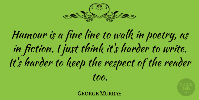 George Murray Quote About American Celebrity, Fine, Harder, Humour, Line: Humour Is A Fine Line...