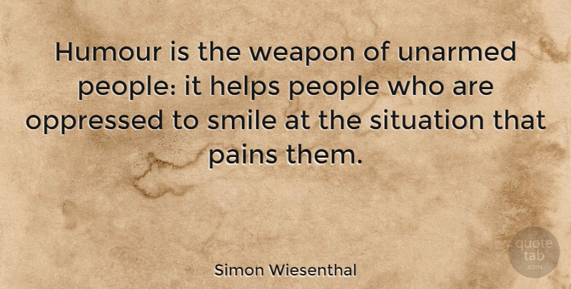 Simon Wiesenthal Quote About Happiness, Smile, Pain: Humour Is The Weapon Of...