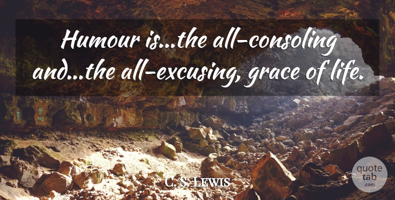C. S. Lewis Quote About Grace, Consoling, Humour: Humour Isthe All Consoling Andthe...