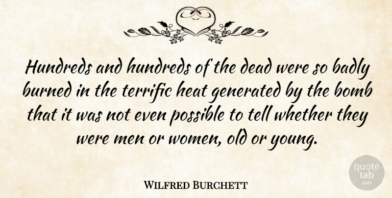 Wilfred Burchett Quote About Badly, Bomb, Burned, Heat, Men: Hundreds And Hundreds Of The...