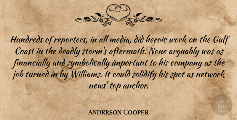 Anderson Cooper Quote About Arguably, Coast, Company, Deadly, Gulf: Hundreds Of Reporters In All...